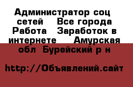 Администратор соц. сетей: - Все города Работа » Заработок в интернете   . Амурская обл.,Бурейский р-н
